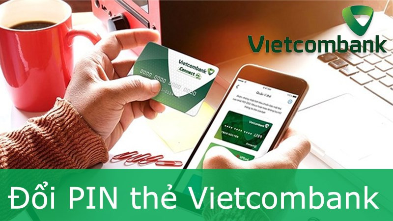 Hướng dẫn đổi mã PIN thẻ ATM Vietcombank