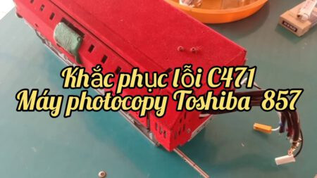 Lỗi C471 trên máy photocopy Toshiba